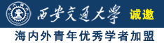 暴操大肥老骚逼诚邀海内外青年优秀学者加盟西安交通大学